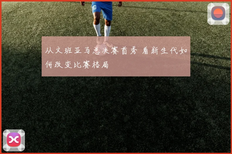 从文班亚马总决赛首秀 看新生代如何改变比赛格局