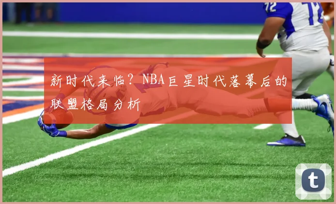 新时代来临？NBA巨星时代落幕后的联盟格局分析