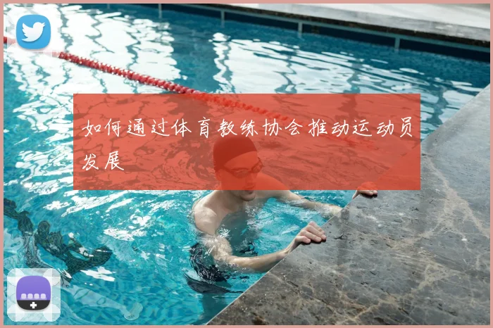 如何通过体育教练协会推动运动员发展