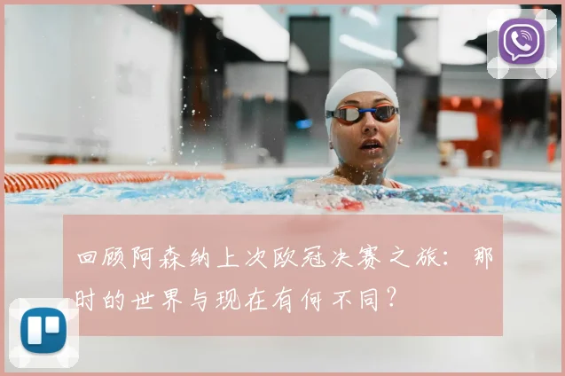 回顾阿森纳上次欧冠决赛之旅：那时的世界与现在有何不同？