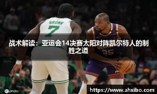 战术解读：亚运会14决赛太阳对阵凯尔特人的制胜之道