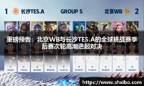 重磅预告：北京WB与长沙TES.A的全球挑战赛季后赛次轮高潮迭起对决