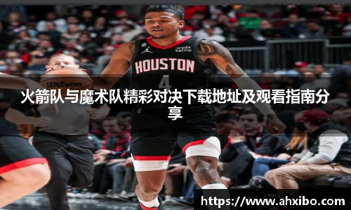 火箭队与魔术队精彩对决下载地址及观看指南分享